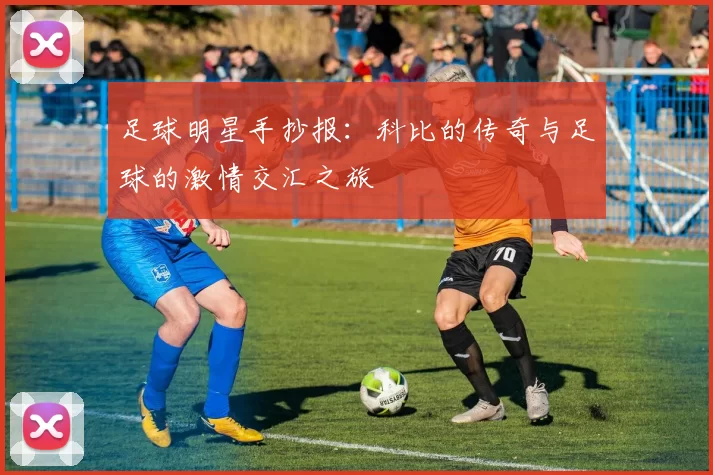 足球明星手抄报：科比的传奇与足球的激情交汇之旅