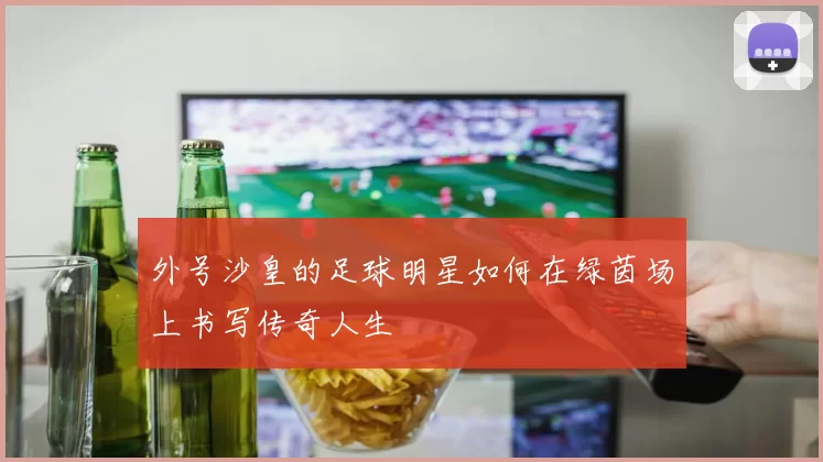 外号沙皇的足球明星如何在绿茵场上书写传奇人生
